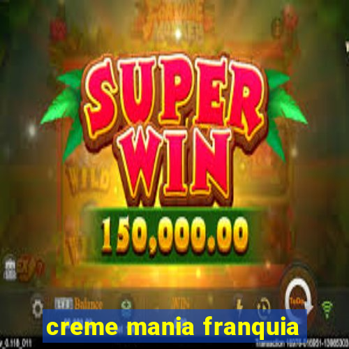 creme mania franquia